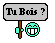 Tu bois?